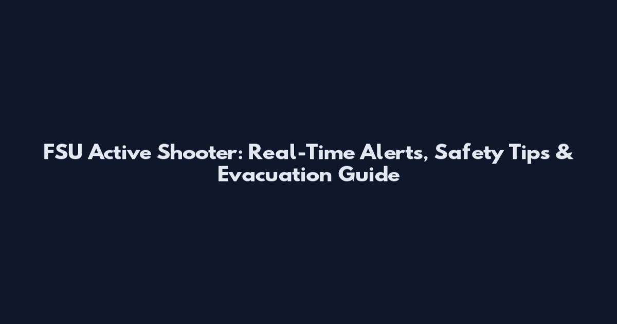 FSU Active Shooter: Real-Time Alerts, Safety Tips & Evacuation Guide