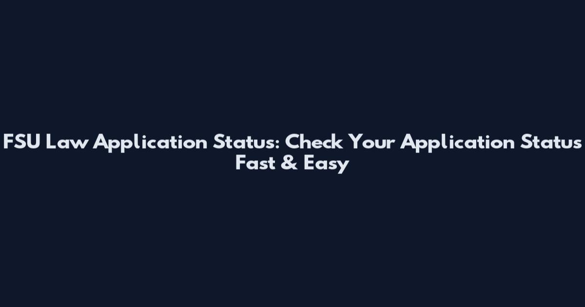 FSU Law Application Status: Check Your Application Status Fast & Easy