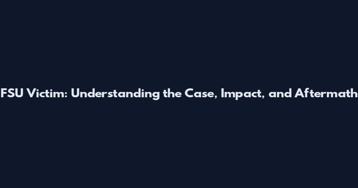 FSU Victim: Understanding the Case, Impact, and Aftermath