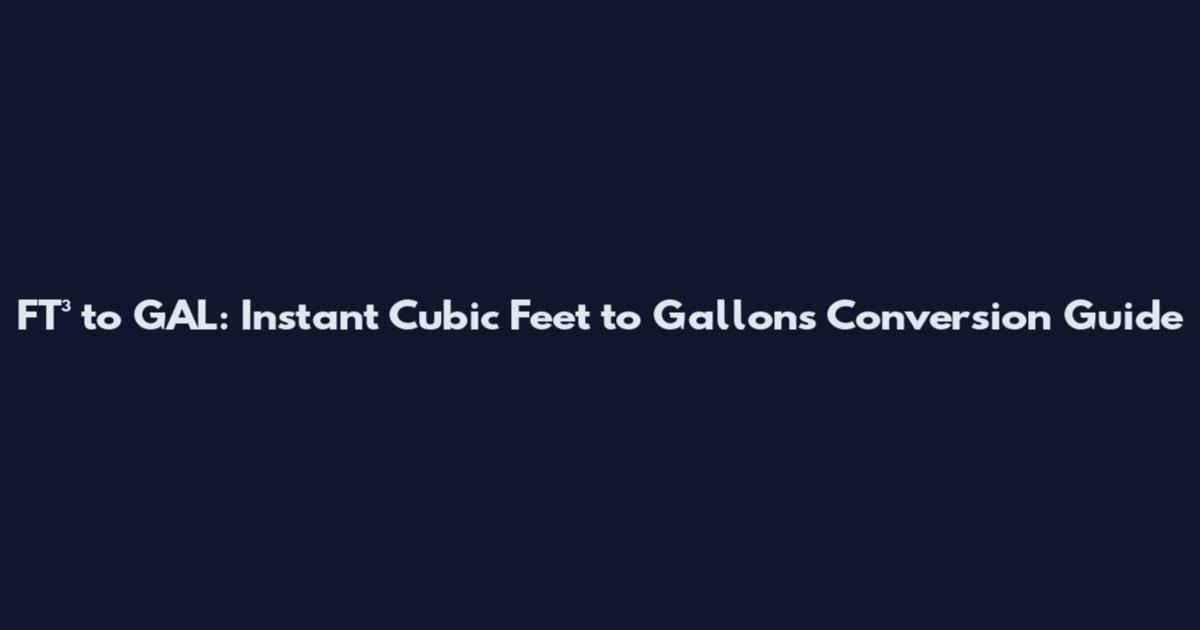 FT³ to GAL: Instant Cubic Feet to Gallons Conversion Guide
