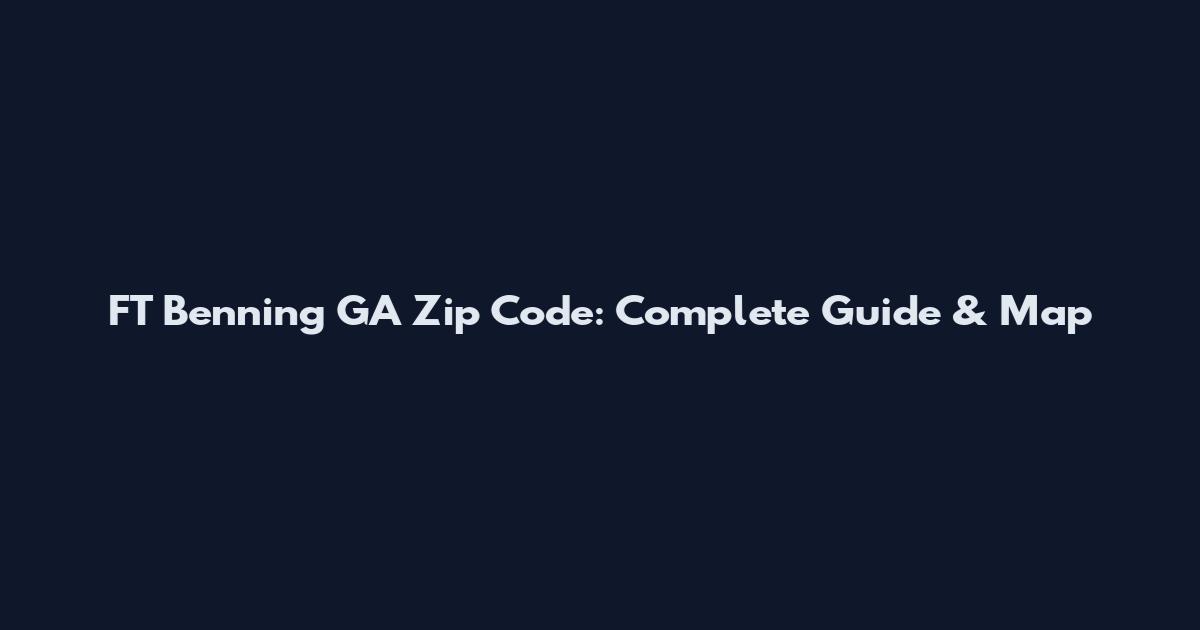 FT Benning GA Zip Code: Complete Guide & Map