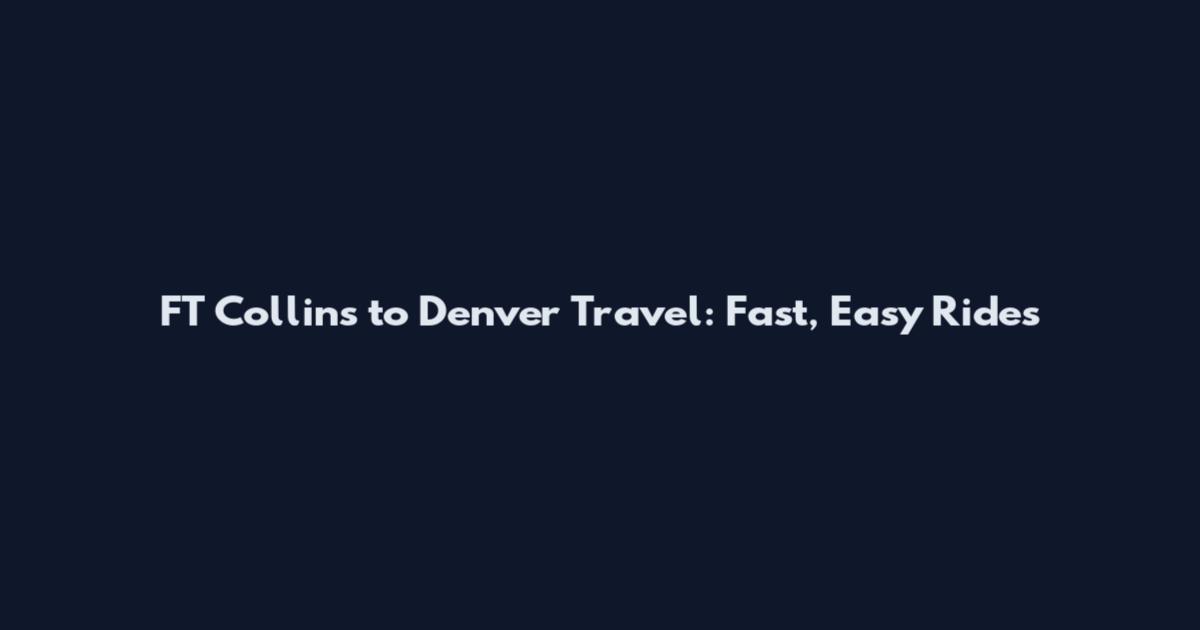 FT Collins to Denver Travel: Fast, Easy Rides
