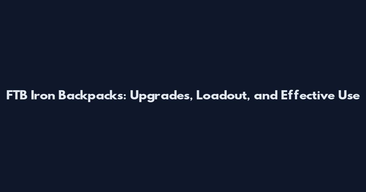 FTB Iron Backpacks: Upgrades, Loadout, and Effective Use