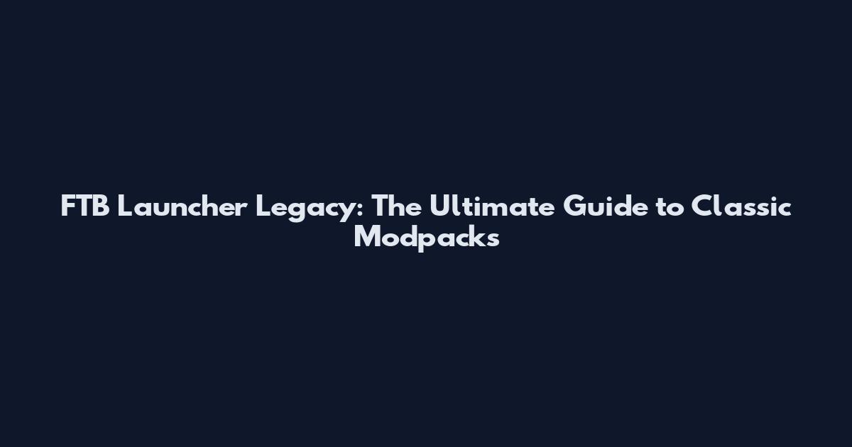 FTB Launcher Legacy: The Ultimate Guide to Classic Modpacks