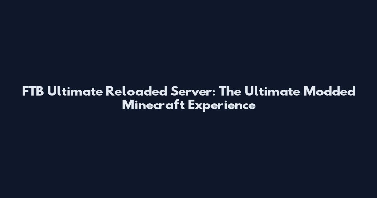 FTB Ultimate Reloaded Server: The Ultimate Modded Minecraft Experience
