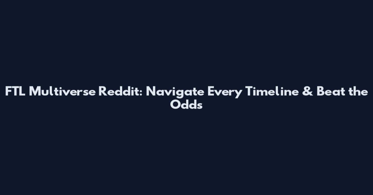 FTL Multiverse Reddit: Navigate Every Timeline & Beat the Odds