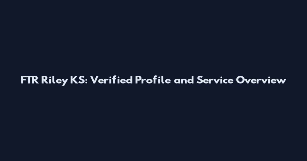 FTR Riley KS: Verified Profile and Service Overview