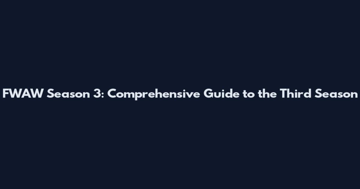 FWAW Season 3: Comprehensive Guide to the Third Season