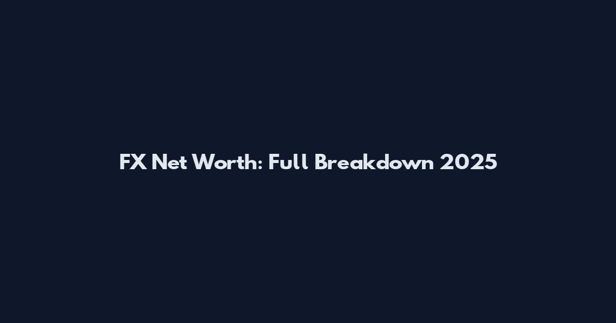 FX Net Worth: Full Breakdown 2025