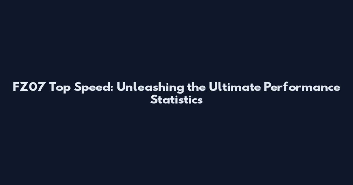 FZ07 Top Speed: Unleashing the Ultimate Performance Statistics