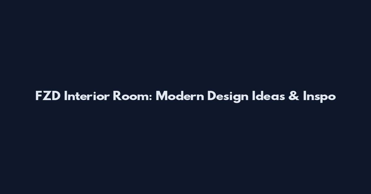 FZD Interior Room: Modern Design Ideas & Inspo