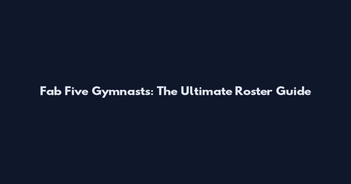Fab Five Gymnasts: The Ultimate Roster Guide