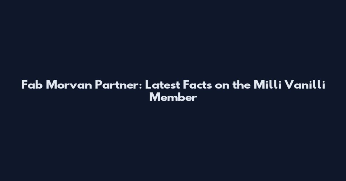 Fab Morvan Partner: Latest Facts on the Milli Vanilli Member
