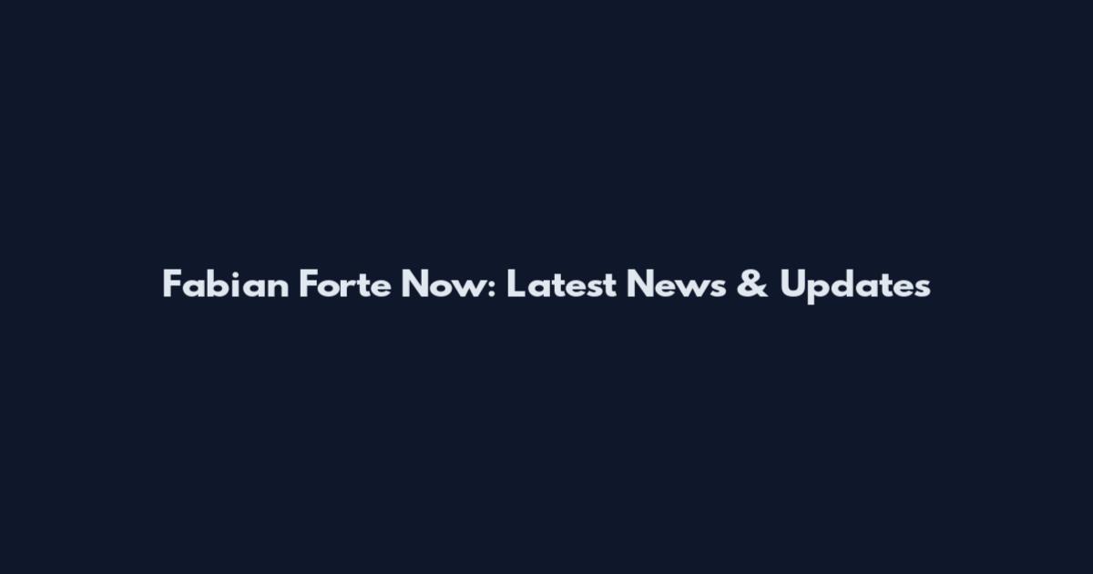 Fabian Forte Now: Latest News & Updates