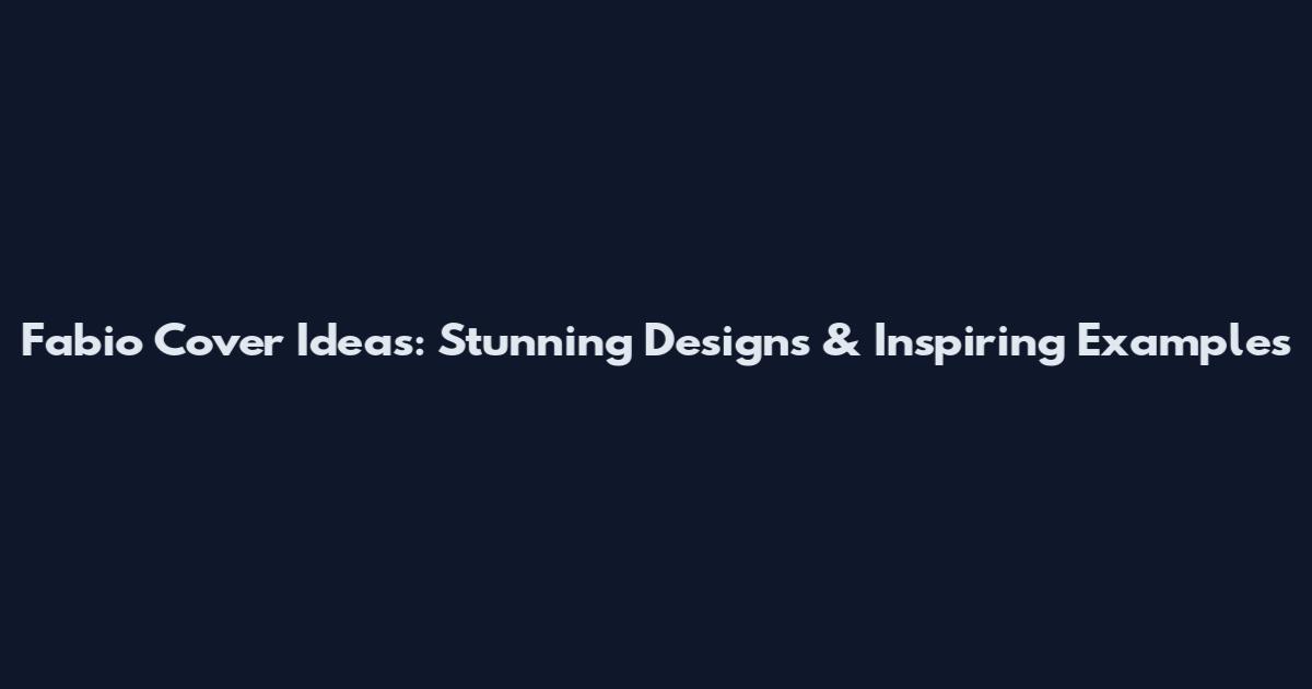 Fabio Cover Ideas: Stunning Designs & Inspiring Examples