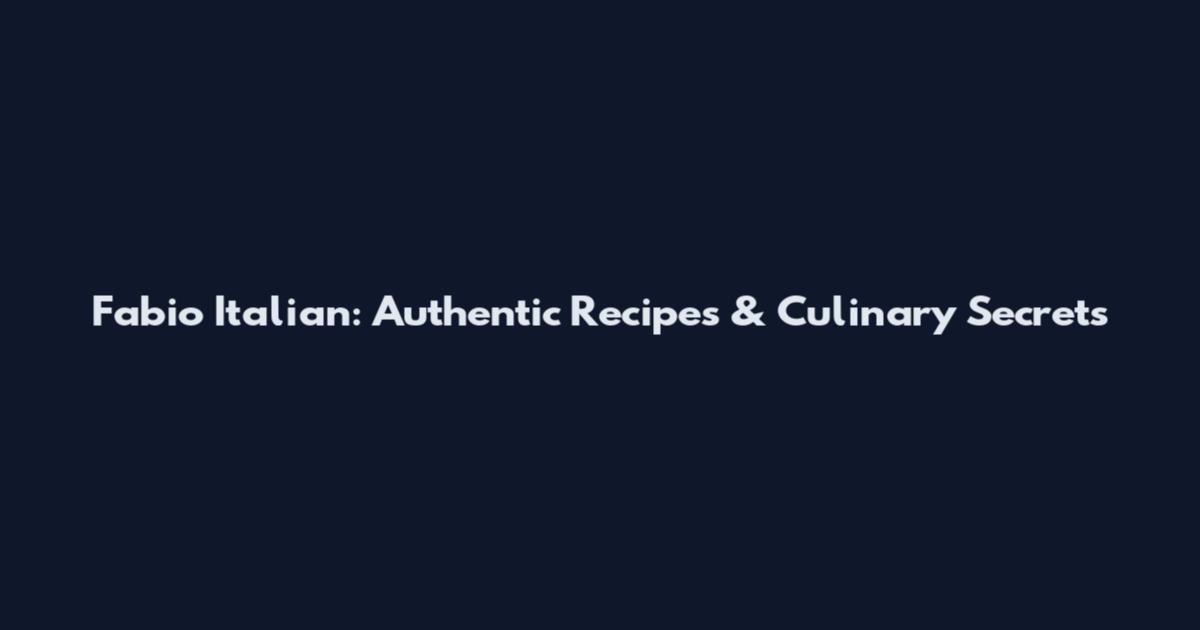 Fabio Italian: Authentic Recipes & Culinary Secrets