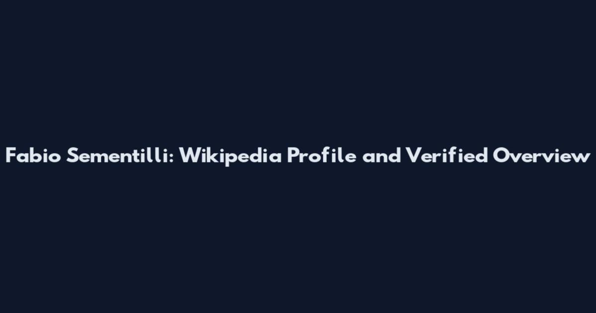 Fabio Sementilli: Wikipedia Profile and Verified Overview