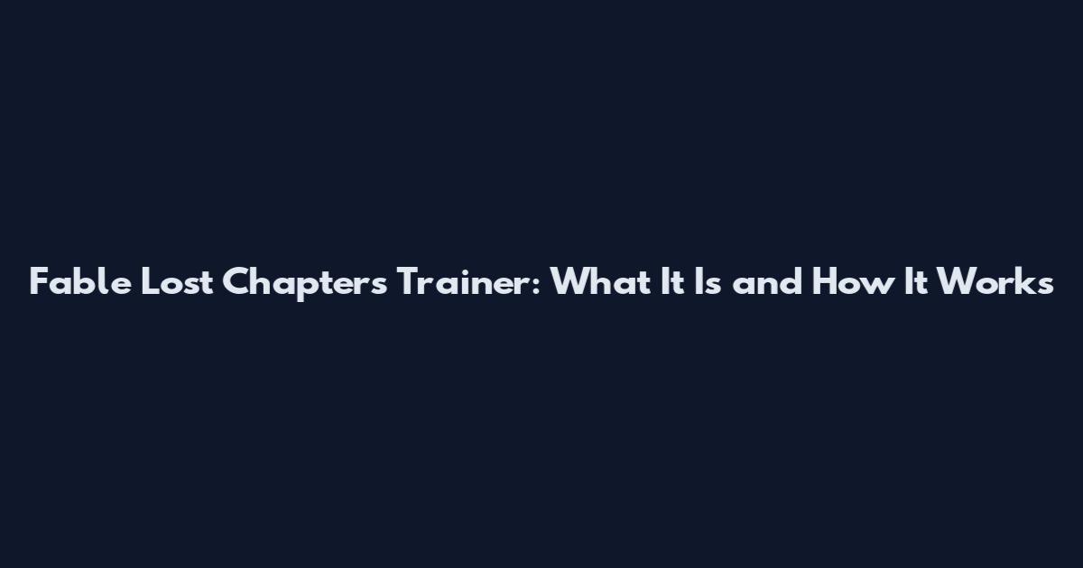 Fable Lost Chapters Trainer: What It Is and How It Works