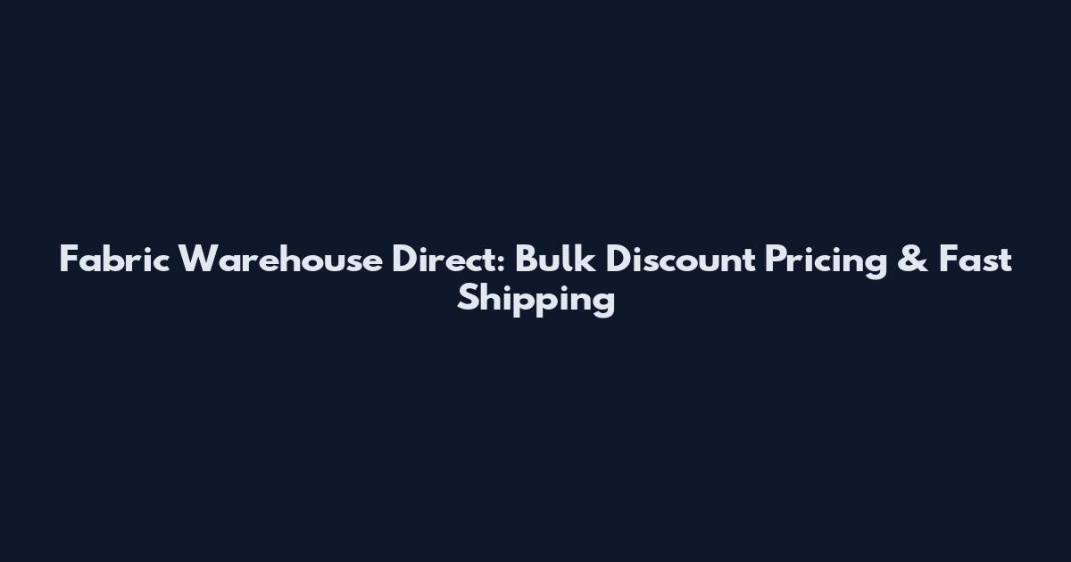 Fabric Warehouse Direct: Bulk Discount Pricing & Fast Shipping