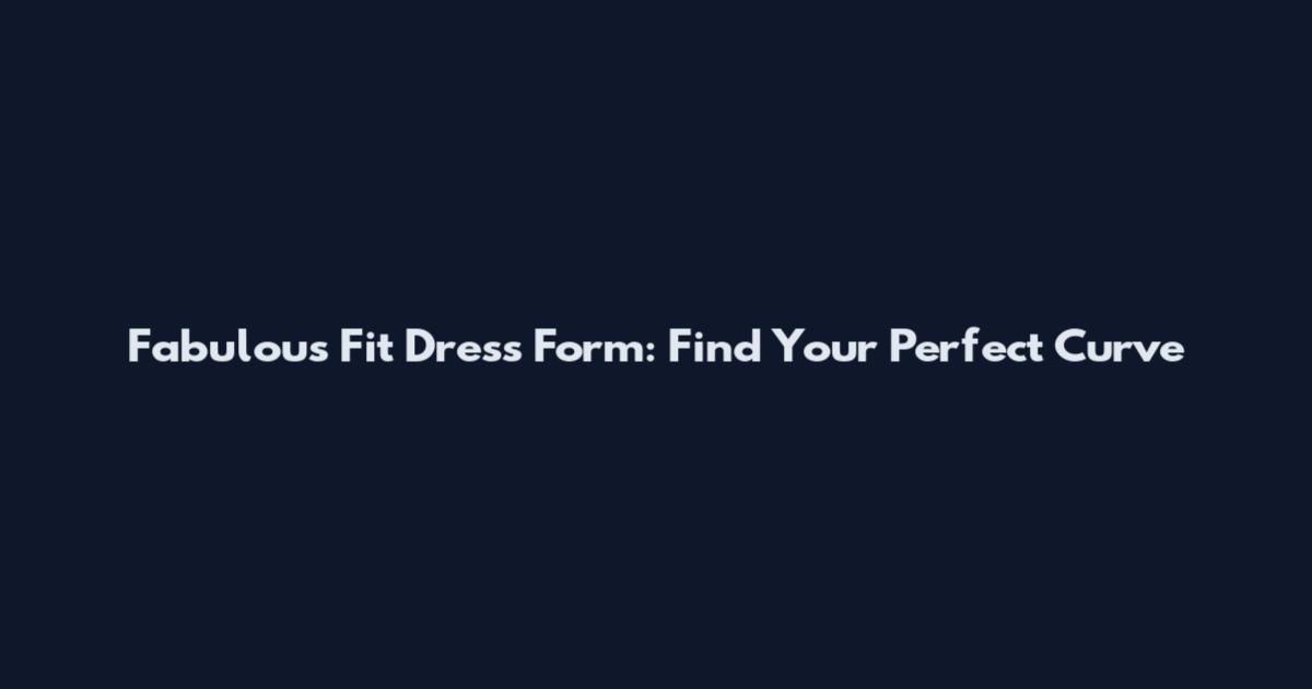 Fabulous Fit Dress Form: Find Your Perfect Curve