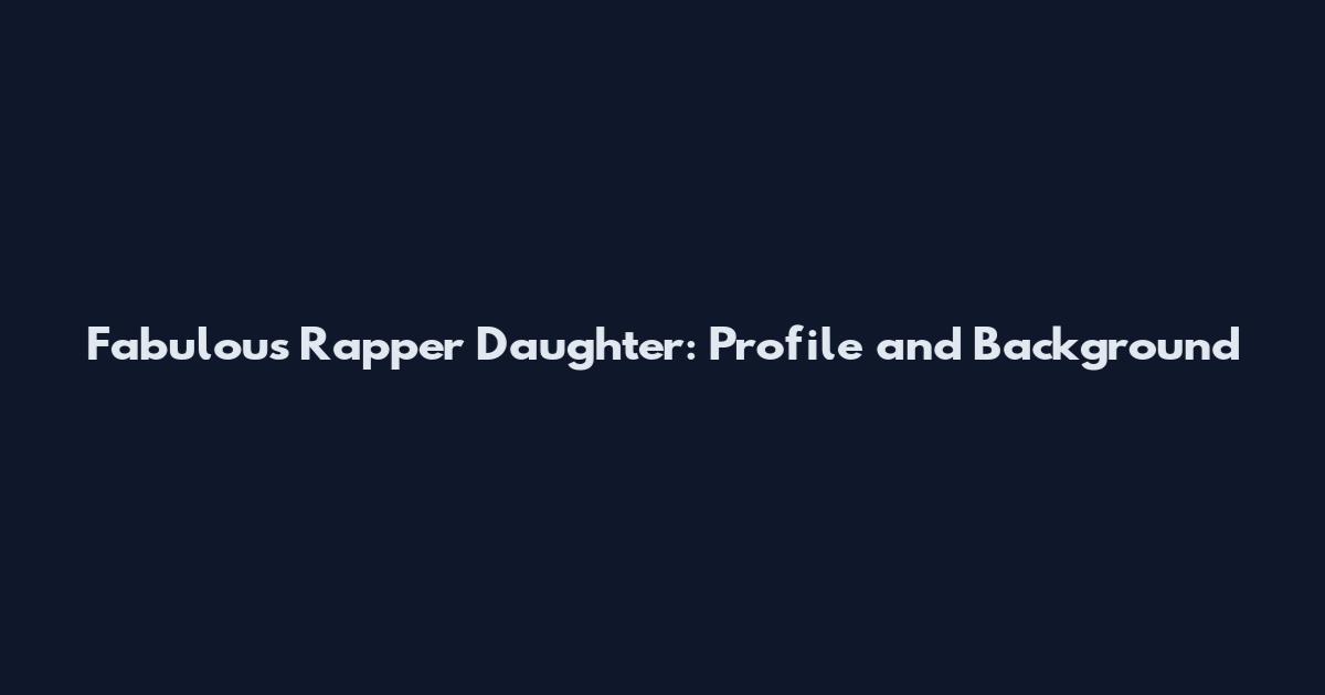 Fabulous Rapper Daughter: Profile and Background
