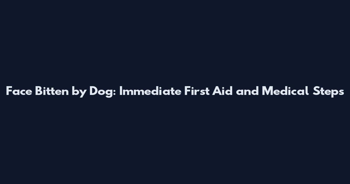 Face Bitten by Dog: Immediate First Aid and Medical Steps