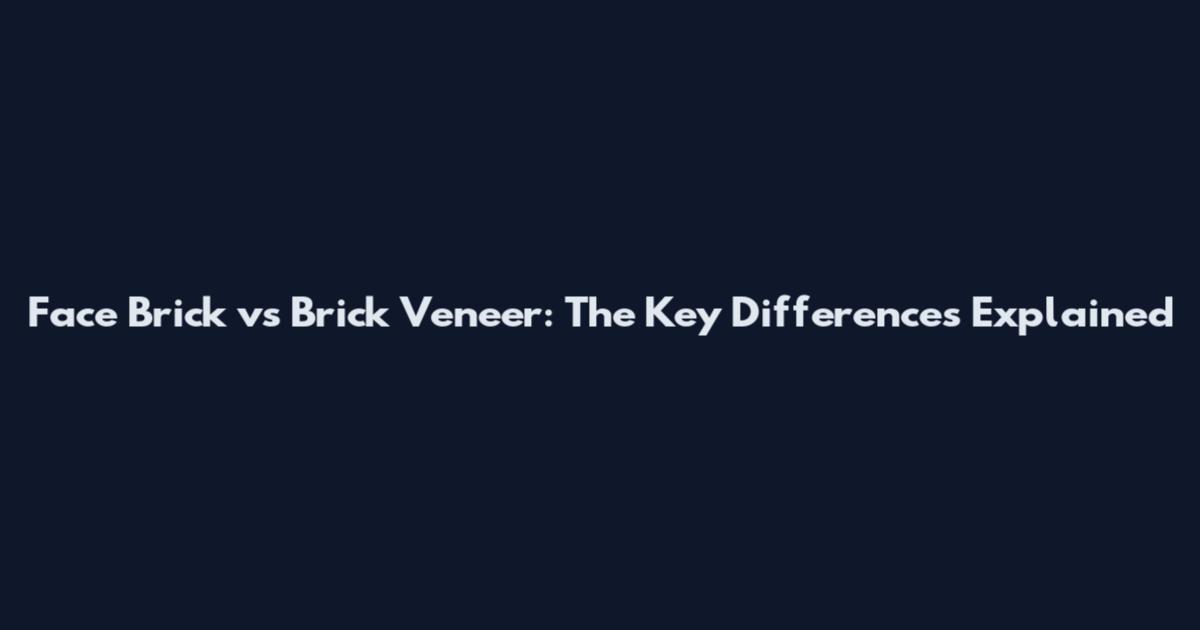 Face Brick vs Brick Veneer: The Key Differences Explained