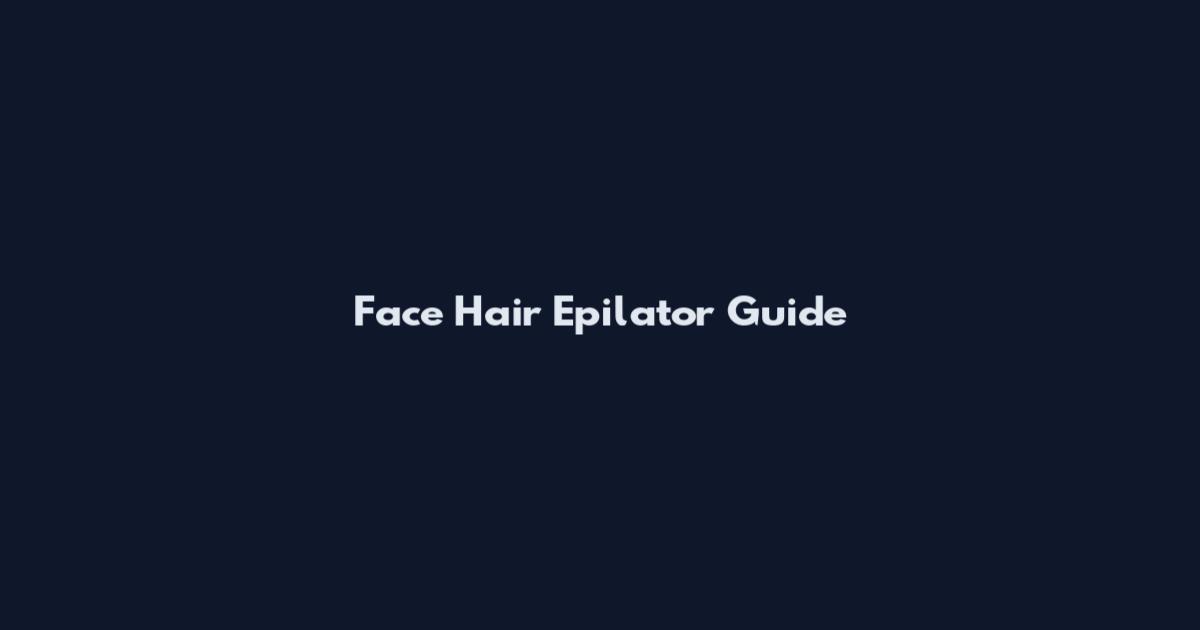 Face Hair Epilator Guide