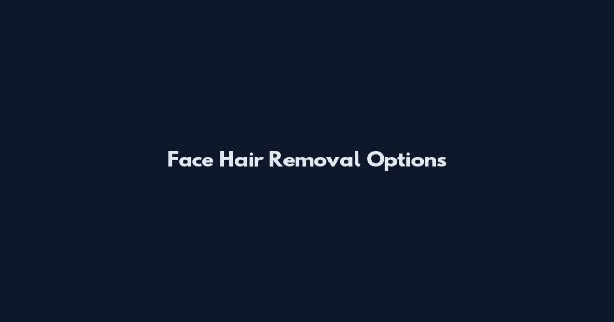 Face Hair Removal Options