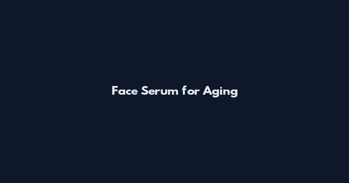 Face Serum for Aging