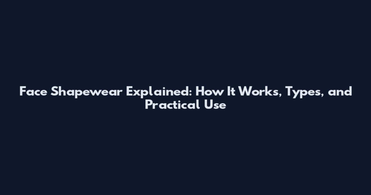 Face Shapewear Explained: How It Works, Types, and Practical Use