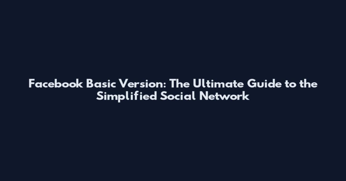 Facebook Basic Version: The Ultimate Guide to the Simplified Social Network