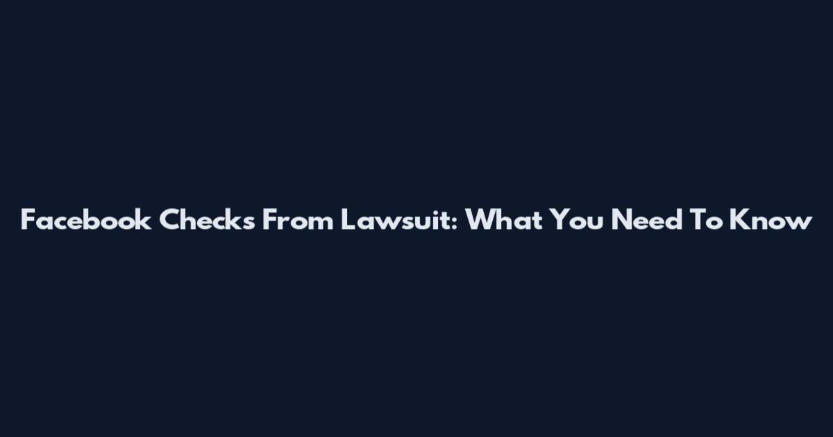 Facebook Checks From Lawsuit: What You Need To Know