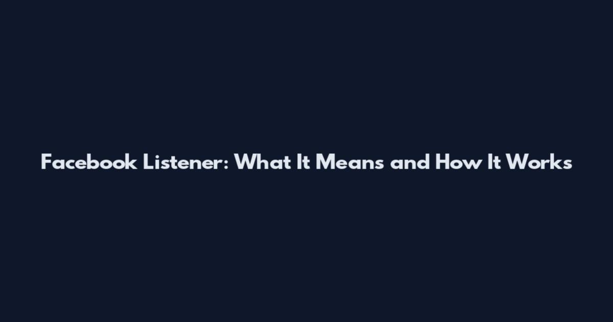 Facebook Listener: What It Means and How It Works
