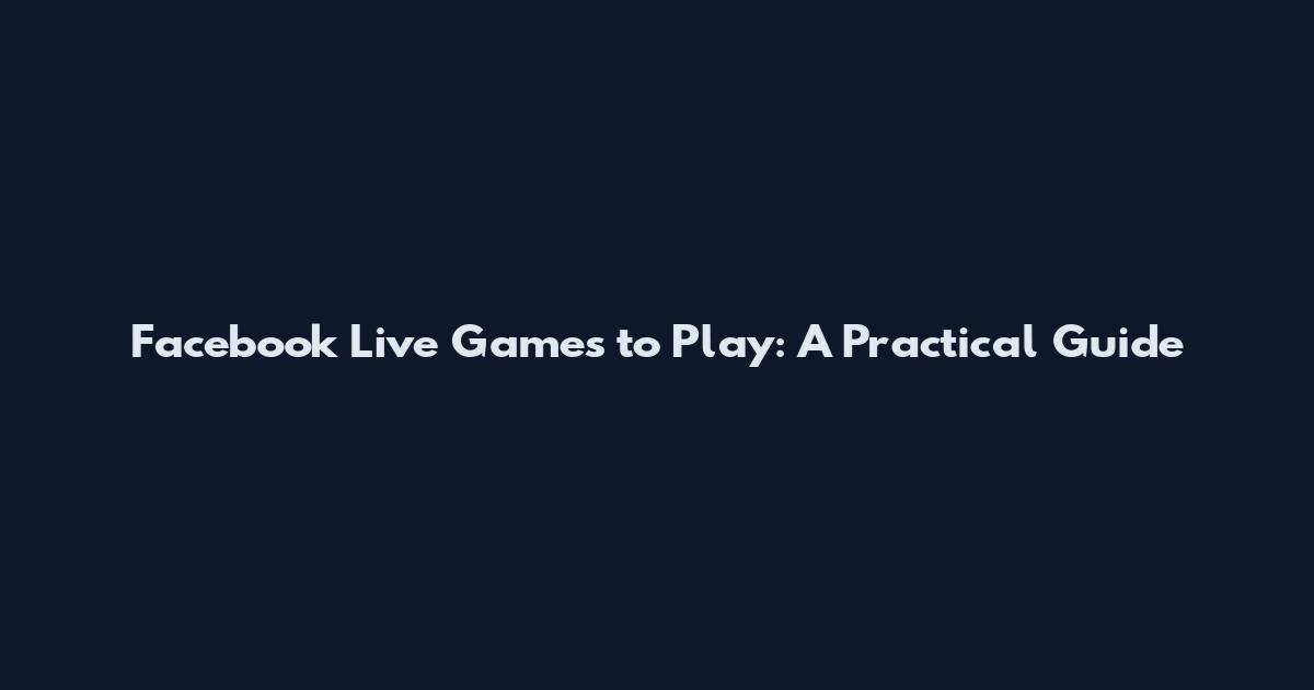Facebook Live Games to Play: A Practical Guide