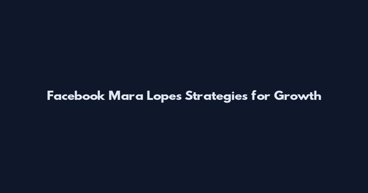 Facebook Mara Lopes Strategies for Growth