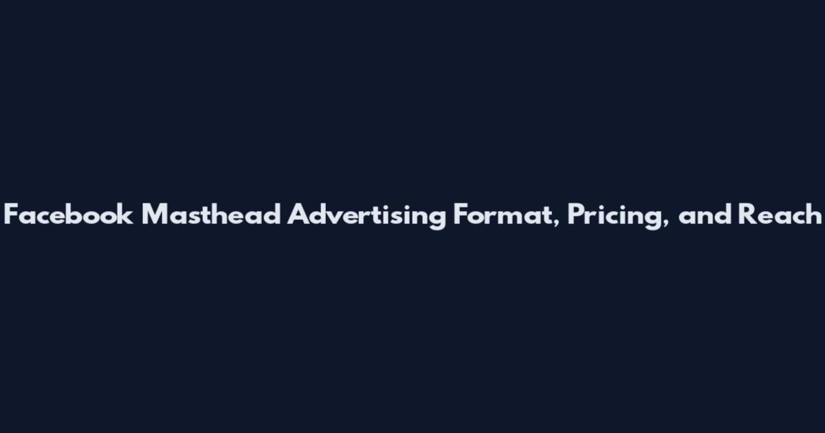 Facebook Masthead Advertising Format, Pricing, and Reach