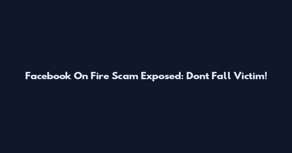 Facebook On Fire Scam Exposed: Don't Fall Victim!
