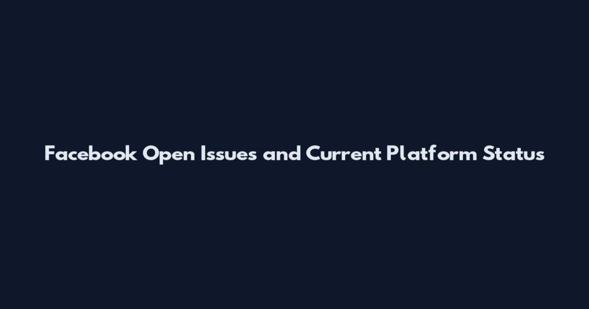 Facebook Open Issues and Current Platform Status