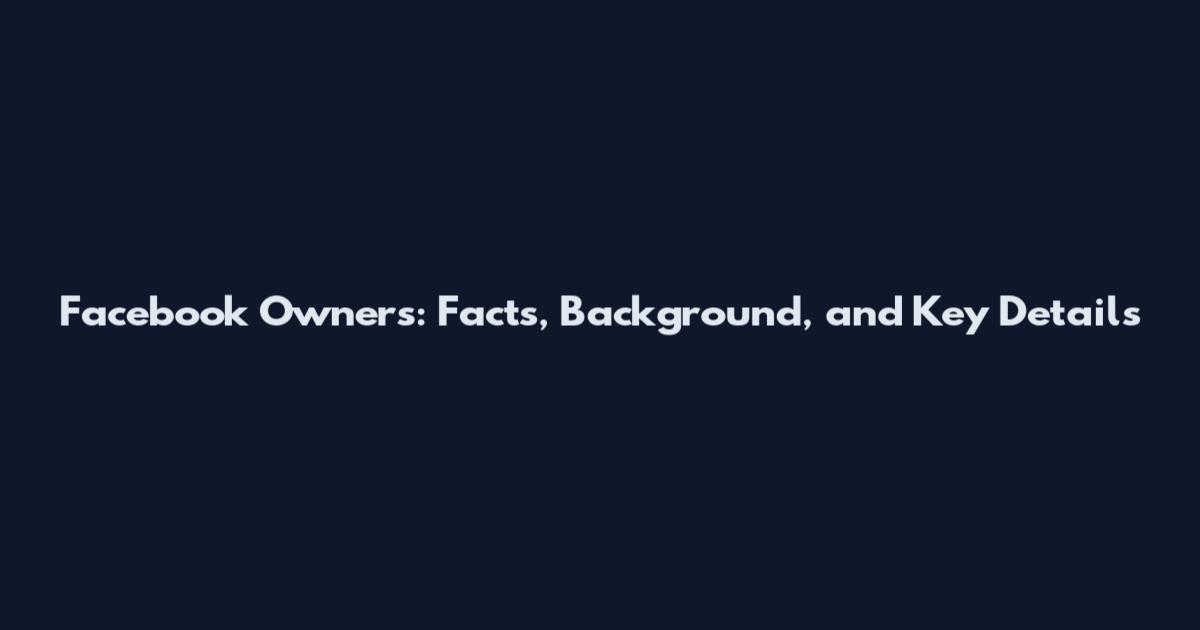 Facebook Owners: Facts, Background, and Key Details