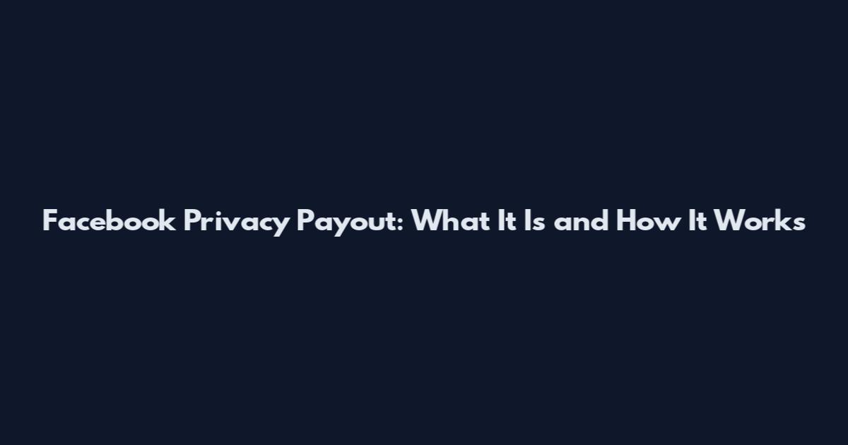 Facebook Privacy Payout: What It Is and How It Works