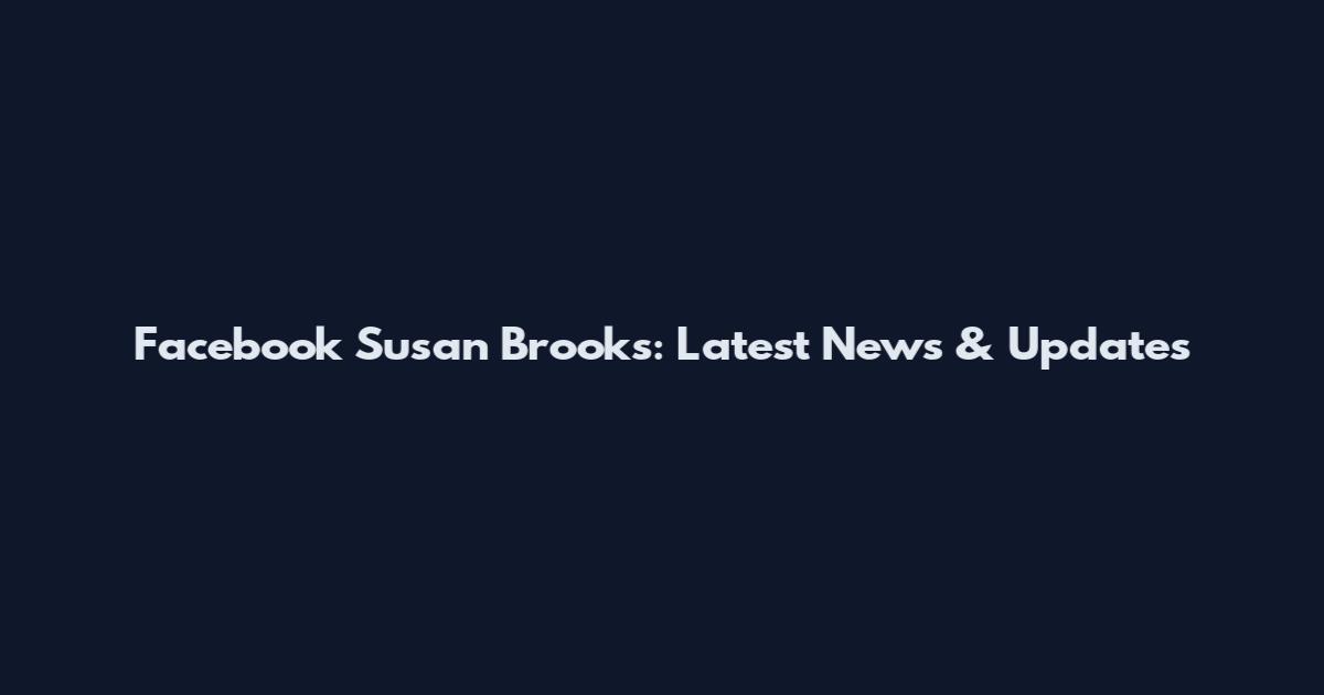 Facebook Susan Brooks: Latest News & Updates