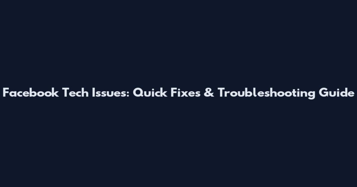 Facebook Tech Issues: Quick Fixes & Troubleshooting Guide