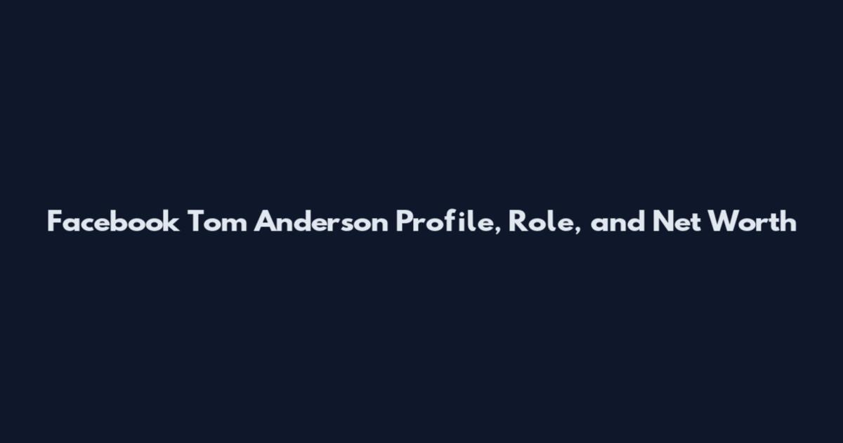 Facebook Tom Anderson Profile, Role, and Net Worth