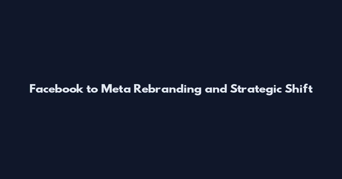 Facebook to Meta Rebranding and Strategic Shift