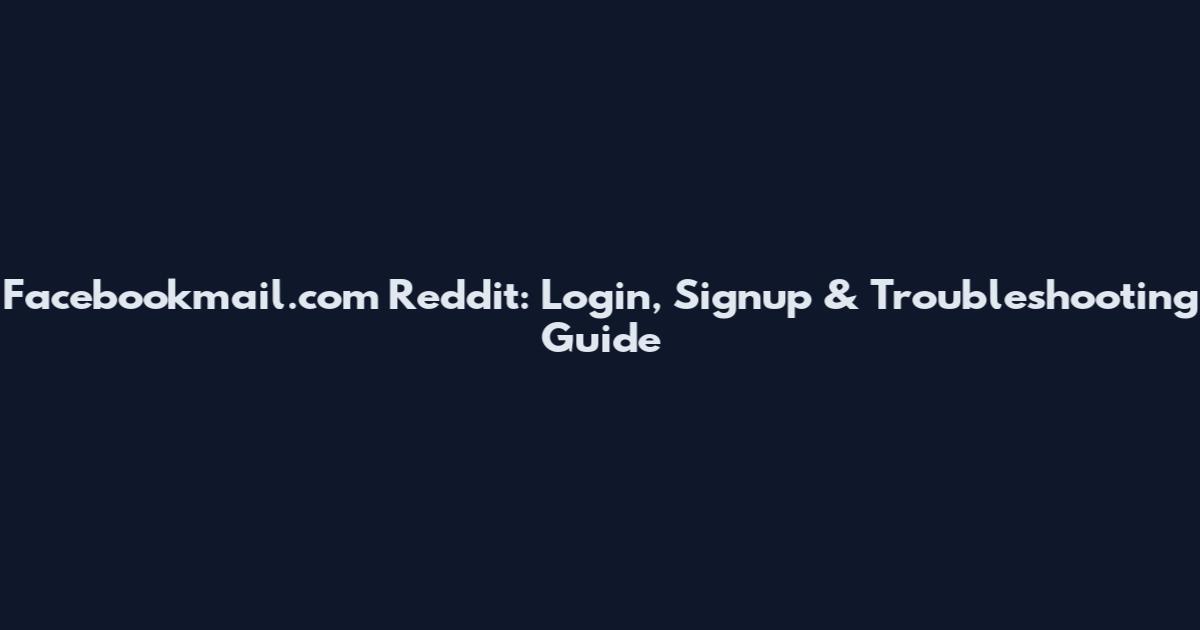 Facebookmail.com Reddit: Login, Signup & Troubleshooting Guide