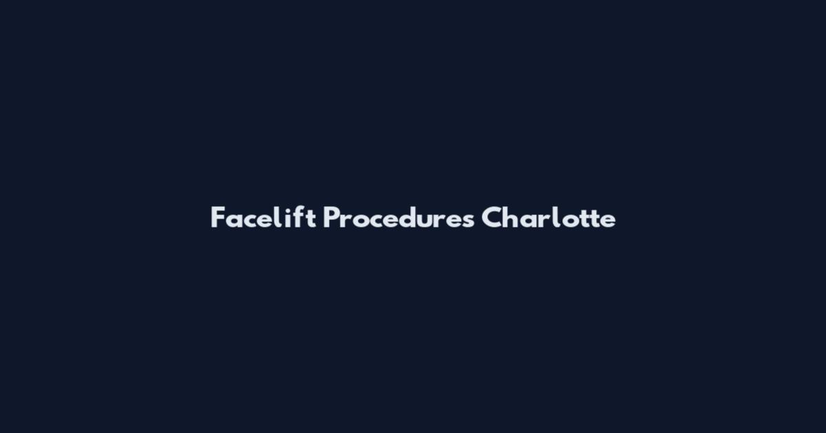 Facelift Procedures Charlotte