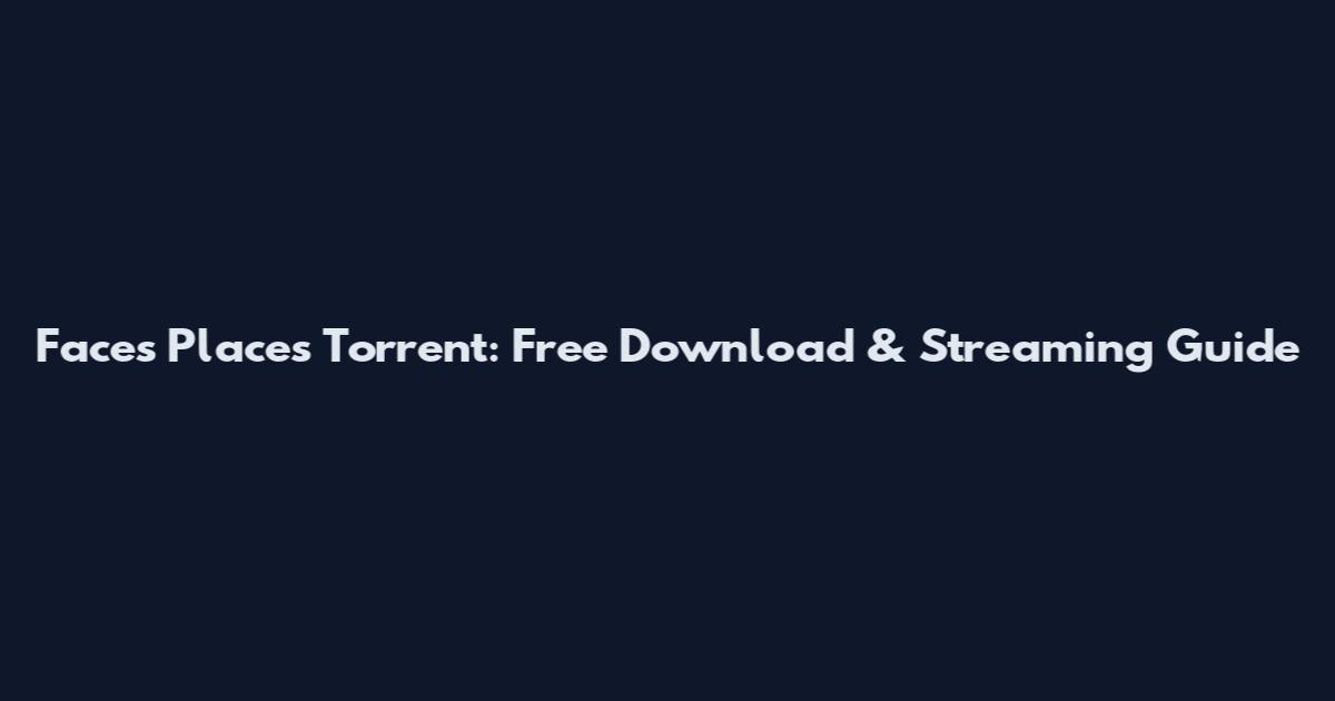 Faces Places Torrent: Free Download & Streaming Guide