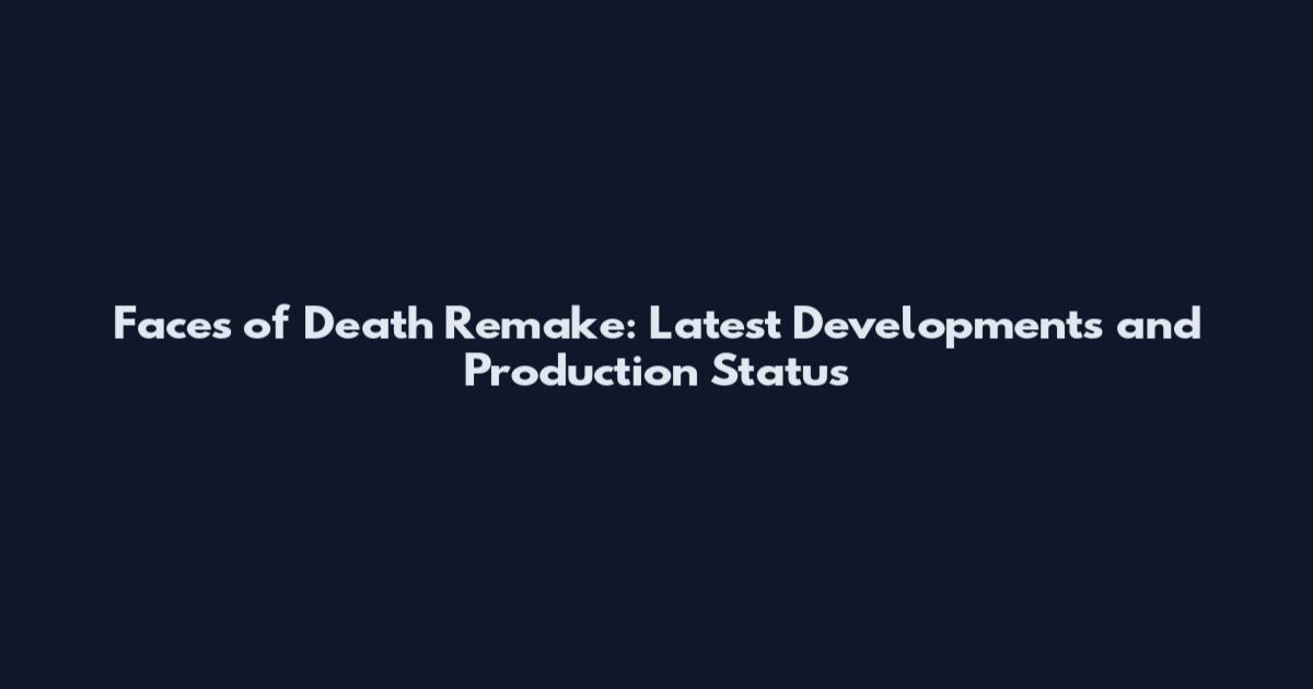 Faces of Death Remake: Latest Developments and Production Status