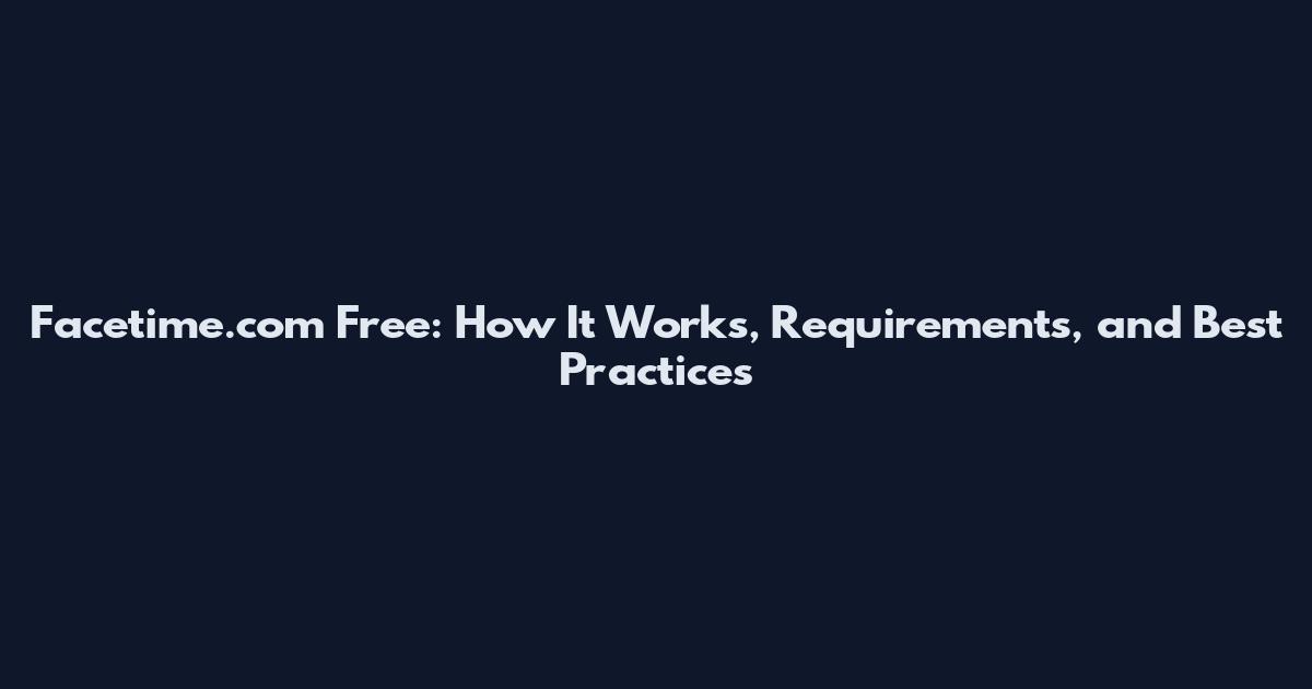 Facetime.com Free: How It Works, Requirements, and Best Practices